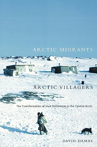 Stock image for Arctic Migrants/Arctic Villagers: The Transformation of Inuit Settlement in the Central Arctic for sale by Pistil Books Online, IOBA