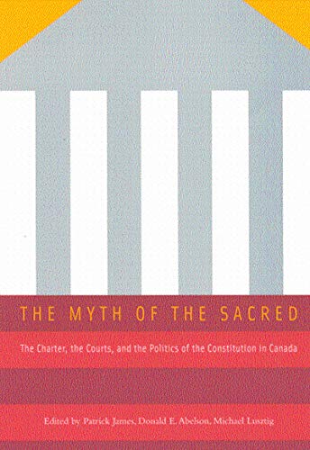 Imagen de archivo de The Myth of the Sacred: The Charter, the Courts, and the Politics of the Constitution in Canada a la venta por Book Dispensary