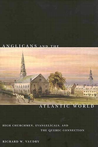 Beispielbild fr Anglicans and the Atlantic World: High Churchmen, Evangelicals, and the Quebec Connection (Volume 51) (McGill-Queen?s Studies in the Hist of Re) zum Verkauf von A Book Preserve