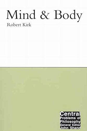 Mind and Body (Volume 11) (Central Problems of Philosophy) (9780773526747) by Kirk, Robert