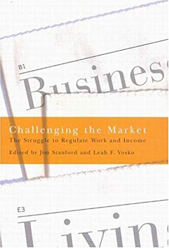 9780773527270: Challenging the Market: The Struggle to Regulate Work and Income