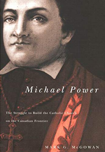 Beispielbild fr Michael Power: The Struggle to Build the Catholic Church on the Canadian Frontier (McGill-Queen's Studies in the History of Religion) zum Verkauf von CARDINAL BOOKS  ~~  ABAC/ILAB