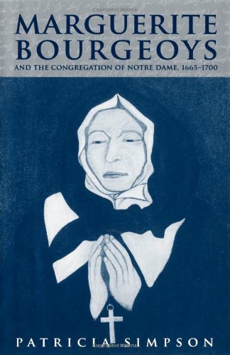 Marguerite Bourgeoys And the Congregation of Notre Dame, 1665-1700.