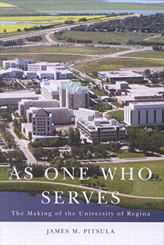 Stock image for As One Who Serves: The Making of the University of Regina for sale by Midtown Scholar Bookstore