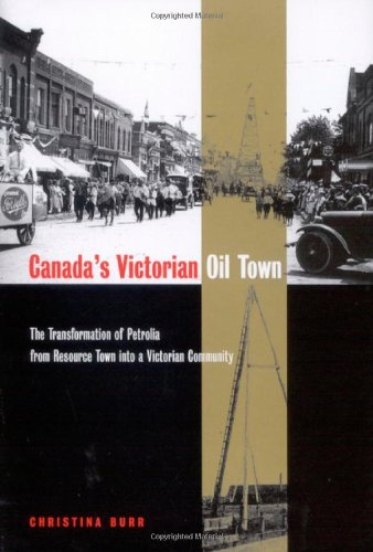 Stock image for Canada's Victorian Oil Town: The Transformation of Petrolia from Resource Town into a Victorian Community for sale by Midtown Scholar Bookstore