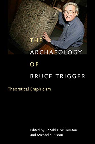 9780773531611: The Archaeology of Bruce Trigger: Theoretical Empiricism