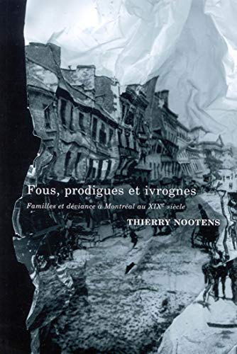 Beispielbild fr Fous, prodigues et ivrognes Familles Et Deviance A Montreal Au Xixe Siecle zum Verkauf von Michener & Rutledge Booksellers, Inc.