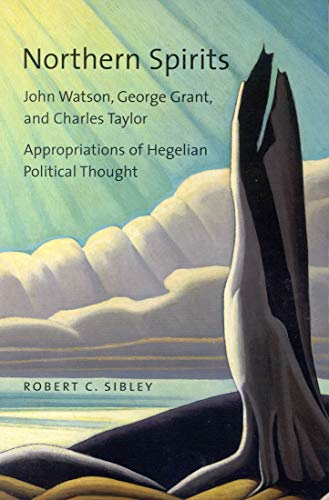 Northern Spirits: John Watson, George Grant, and Charles Taylor - Appropriations of Hegelian Poli...