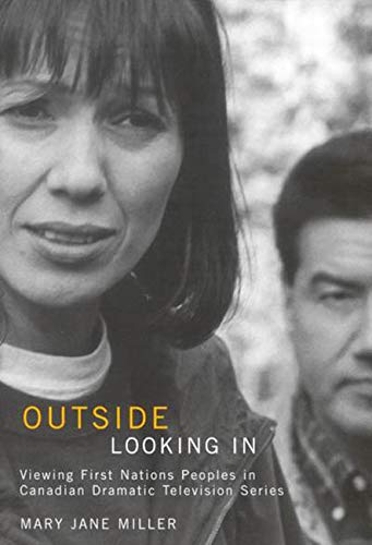 Stock image for Outside Looking In: Viewing First Nations Peoples in Canadian Dramatic Television Series (Volume 53) (McGill-Queen's Native and Northern Series) for sale by Midtown Scholar Bookstore
