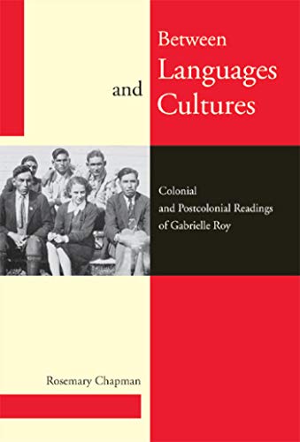 Between Languages and Cultures: Colonial and Postcolonial Readings of Gabrielle Roy (9780773534964) by Chapman, Rosemary