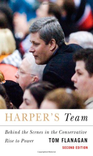 Harper's Team: Behind the Scenes in the Conservative Rise to Power, Second Edition (9780773535459) by Flanagan, Tom