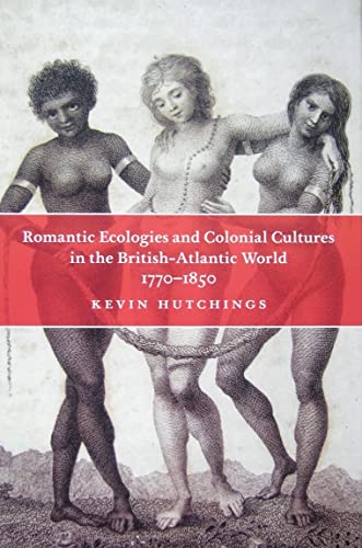 Beispielbild fr Romantic Ecologies and Colonial Cultures in the British Atlantic World, 1770-1850 zum Verkauf von Ergodebooks