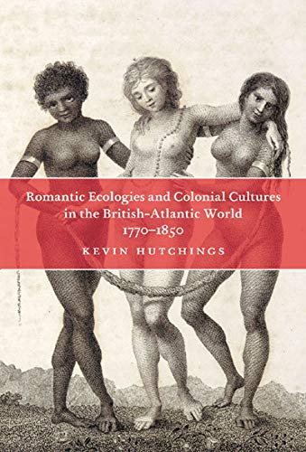 Stock image for Romantic Ecologies and Colonial Cultures in the British Atlantic World, 1770-1850 for sale by Ergodebooks