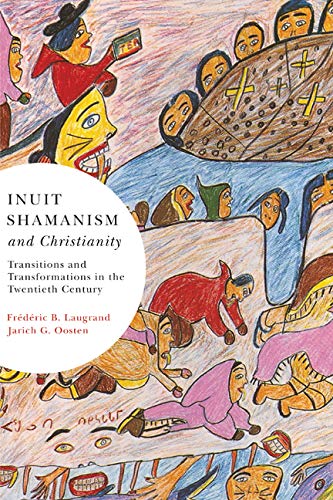Stock image for Inuit Shamanism and Christianity: Transitions and Transformations in the Twentieth Century (Volume 58) (McGill-Queen's Indigenous and Northern Studies) for sale by GF Books, Inc.