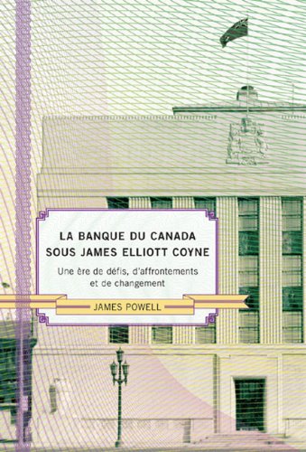 La Banque du Canada sous James Eliot Coyne: une Ã¨re de dÃ©fis, d'affrontements et de changement (9780773536456) by Powell, James