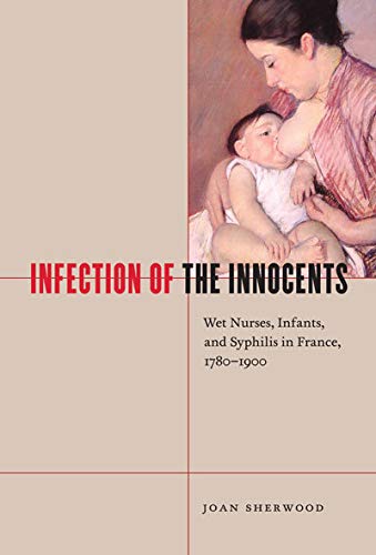 Beispielbild fr Infection of the Innocents: Wet Nurses, Infants, and Syphilis in France, 1780-1900 (McGill-Queen's/Associated McGill-Queen's/Associated Medical . the History of Medicine, Health, and Society) zum Verkauf von Wonder Book