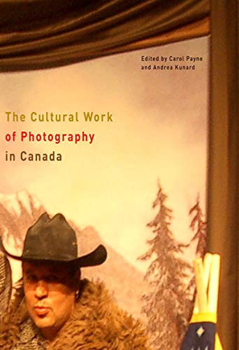 Beispielbild fr The Cultural Work of Photography in Canada (Volume 4) (McGill-Queen's/Beaverbrook Canadian Foundation Studies in Art History) zum Verkauf von Midtown Scholar Bookstore