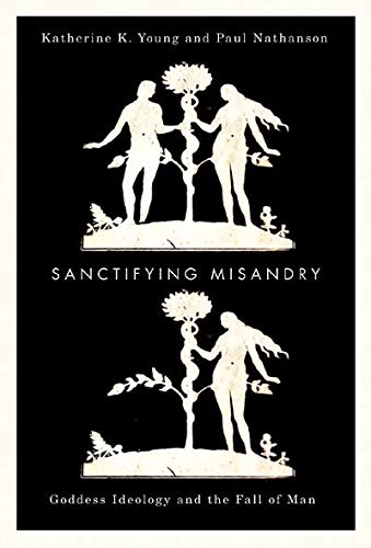 Stock image for Sanctifying Misandry: Goddess Ideology and the Fall of Man for sale by Midtown Scholar Bookstore
