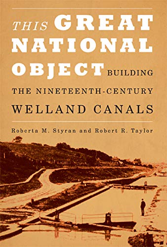 This Great National Object: Building the Nineteenth-Century Welland Canals (9780773538931) by Styran, Roberta M.; Taylor, Robert