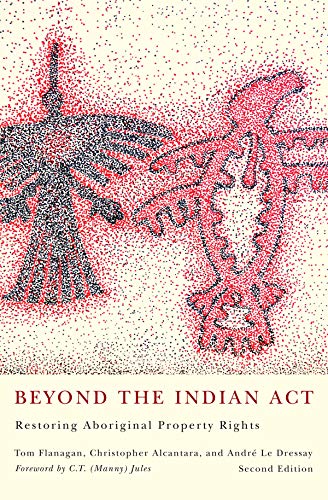 Beyond the Indian Act: Restoring Aboriginal Property Rights (9780773539211) by Flanagan, Tom; Alcantara, Christopher; Le Dressay, AndrÃ©