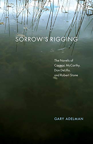 Stock image for Sorrow's Rigging The Novels of Cormac McCarthy, Don DeLillo, and Robert Stone for sale by PBShop.store US