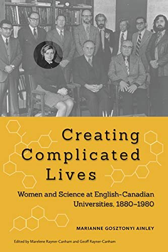 9780773540668: Creating Complicated Lives: Women and Science at English-Canadian Universities, 1880-1980
