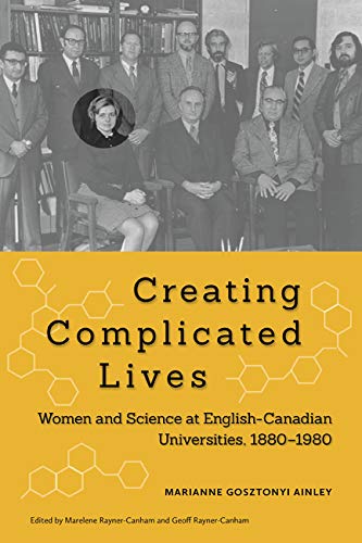 Stock image for CREATING COMPLICATED LIVES: WOMEN AND SCIENCE AT ENGLISH-CANADIAN UNIVERSITIES, 1880-1980 for sale by Basi6 International