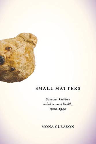 Stock image for Small Matters: Canadian Children in Sickness and Health, 1900-1940 for sale by Book Dispensary