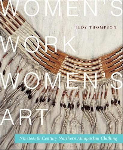 9780773541597: Women's Work, Women's Art: Nineteenth-Century Northern Athapaskan Clothing (Volume 68) (McGill-Queen's Indigenous and Northern Studies)