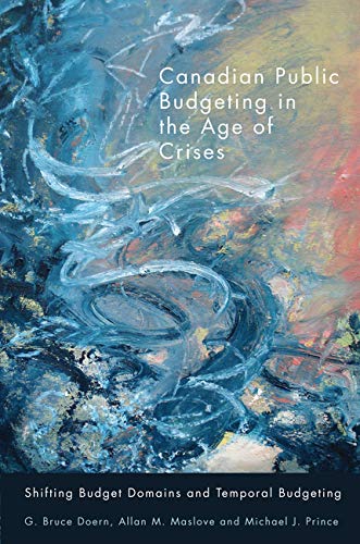 Stock image for Canadian Public Budgeting in the Age of Crises Shifting Budgetary Domains and Temporal Budgeting for sale by Michener & Rutledge Booksellers, Inc.