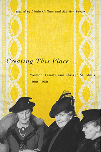 Stock image for Creating This Place Women, Family, and Class in St John's, 19001950 for sale by PBShop.store US