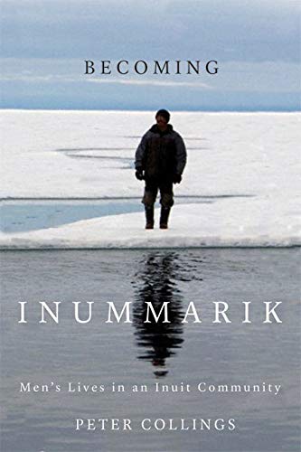 Beispielbild fr Becoming Inummarik : Men's Lives in an Inuit Community zum Verkauf von Better World Books