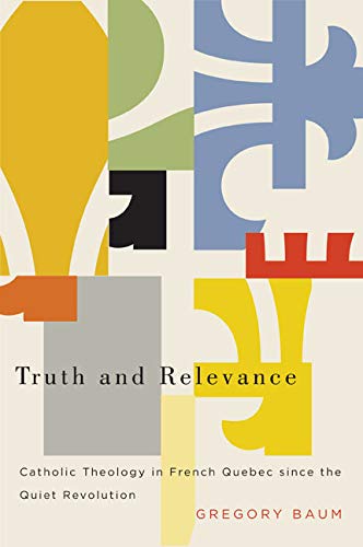 9780773543256: Truth and Relevance: Catholic Theology in French Quebec since the Quiet Revolution