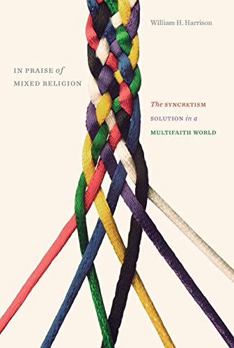 Beispielbild fr In Praise of Mixed Religion: The Syncretism Solution in a Multifaith World zum Verkauf von Zoom Books Company