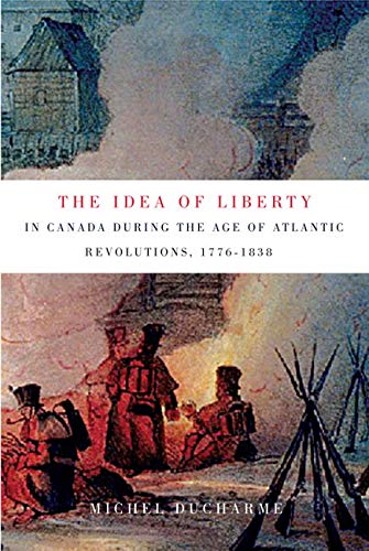 Stock image for The Idea of Liberty in Canada during the Age of Atlantic Revolutions, 1776-1838 (Volume 62) (McGill-Queens Studies in the Hist of Id) for sale by Midtown Scholar Bookstore