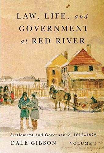 

Law, Life, and Government at Red River; Volume 1; Settlement and Governance, 1812-1872