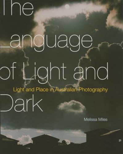 Imagen de archivo de The Language of Light and Dark: Light and Place in Australian Photography a la venta por Midtown Scholar Bookstore
