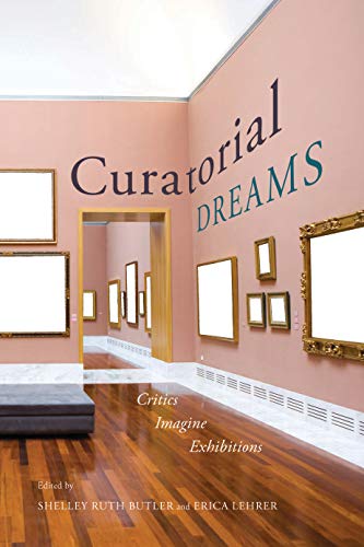 Stock image for Curatorial Dreams: Critics Imagine Exhibitions for sale by Midtown Scholar Bookstore