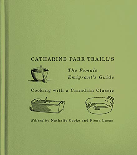 Imagen de archivo de Catharine Parr Traill's The Female Emigrant's Guide: Cooking with a Canadian Classic (Carleton Library Series) (Volume 241) a la venta por GF Books, Inc.