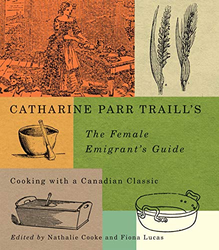 Imagen de archivo de Catharine Parr Traill s The Female Emigrant s Guide Cooking with a Canadian Classic a la venta por Michener & Rutledge Booksellers, Inc.