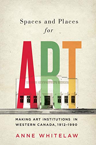 Stock image for Spaces and Places for Art: Making Art Institutions in Western Canada, 1912-1990 (McGill-Queen's/Beaverbrook Canadian Foundation Studies in Art History) (Volume 21) for sale by GF Books, Inc.