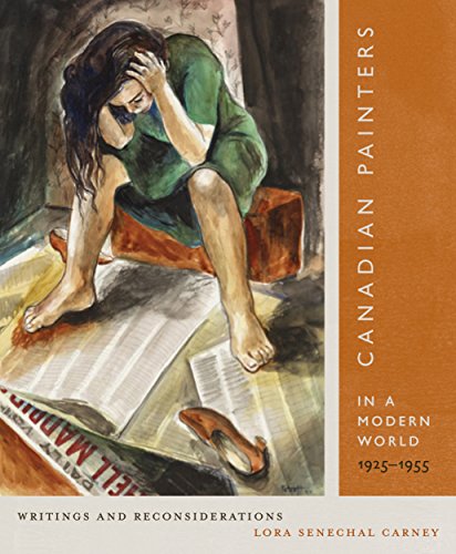 Beispielbild fr Canadian Painters in a Modern World, 1925"1955: Writings and Reconsiderations (Volume 23) (McGill-Queen's/Beaverbrook Canadian Foundation Studies in Art History) zum Verkauf von Midtown Scholar Bookstore