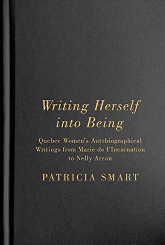 Beispielbild fr Writing Herself into Being Quebec Women's Autobiographical Writings from Marie de l'Incarnation to Nelly Arcan zum Verkauf von PBShop.store US