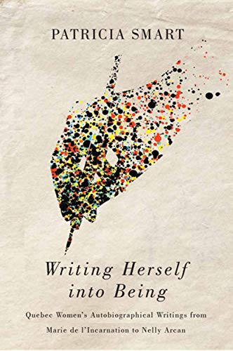Stock image for Writing Herself Into Being: Quebec Women's Autobiographical Writings from Marie de l'Incarnation to Nelly Arcan for sale by ThriftBooks-Dallas