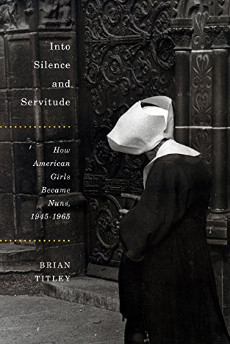 Beispielbild fr Into Silence and Servitude: How American Girls Became Nuns, 1945-1965 (Volume 2) (McGill-Queen?s Studies in the Hist of Re) zum Verkauf von Jackson Street Booksellers