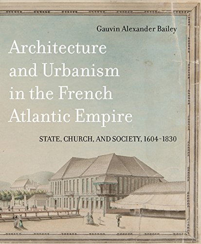 Beispielbild fr Architecture and Urbanism in the French Atlantic Empire: State, Church, and Society, 1604-1830 (Volume 1) (McGill-Queen's French Atlantic Worlds Series) zum Verkauf von Powell's Bookstores Chicago, ABAA