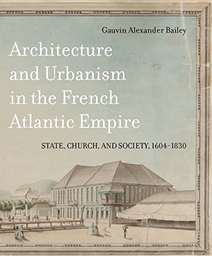 Stock image for Architecture and Urbanism in the French Atlantic Empire: State, Church, and Society, 1604-1830 (Volume 1) (McGill-Queen's French Atlantic Worlds Series) for sale by Powell's Bookstores Chicago, ABAA