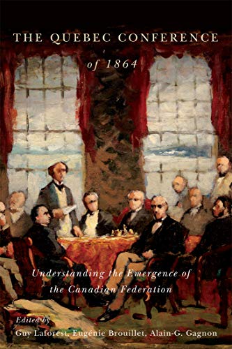 Imagen de archivo de The Quebec Conference of 1864: Understanding the Emergence of the Canadian Federation a la venta por Irish Booksellers
