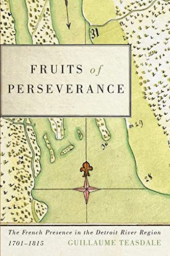 Stock image for Fruits of Perseverance: The French Presence in the Detroit River Region, 1701-1815 (Volume 4) (McGill-Queen's French Atlantic Worlds Series) for sale by Midtown Scholar Bookstore