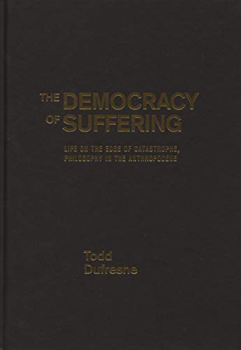 Imagen de archivo de The Democracy of Suffering: Life on the Edge of Catastrophe, Philosophy in the Anthropocene a la venta por Midtown Scholar Bookstore
